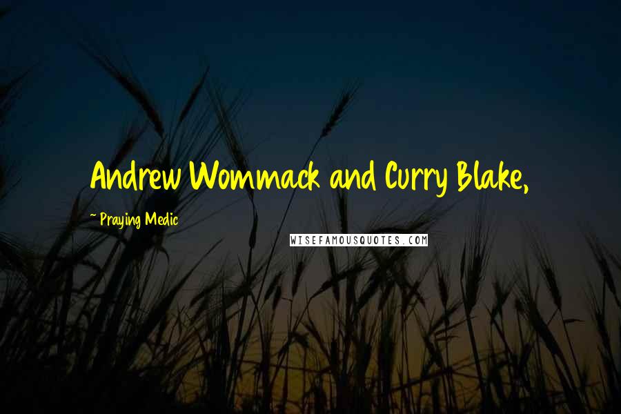 Praying Medic Quotes: Andrew Wommack and Curry Blake,