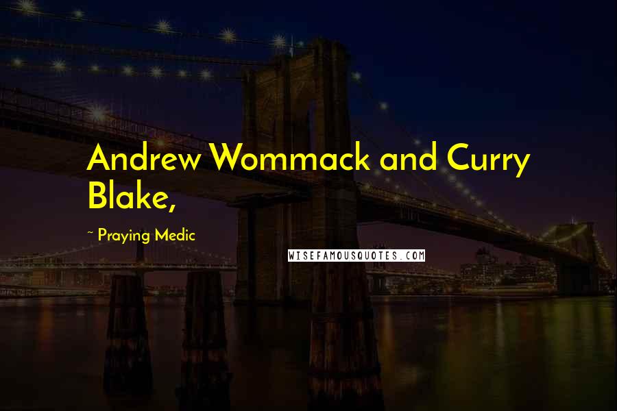 Praying Medic Quotes: Andrew Wommack and Curry Blake,