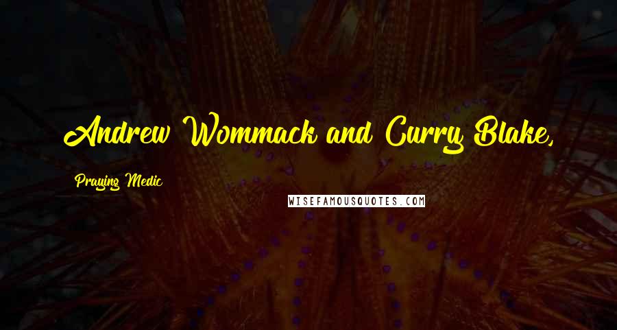 Praying Medic Quotes: Andrew Wommack and Curry Blake,