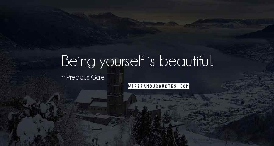 Precious Gale Quotes: Being yourself is beautiful.