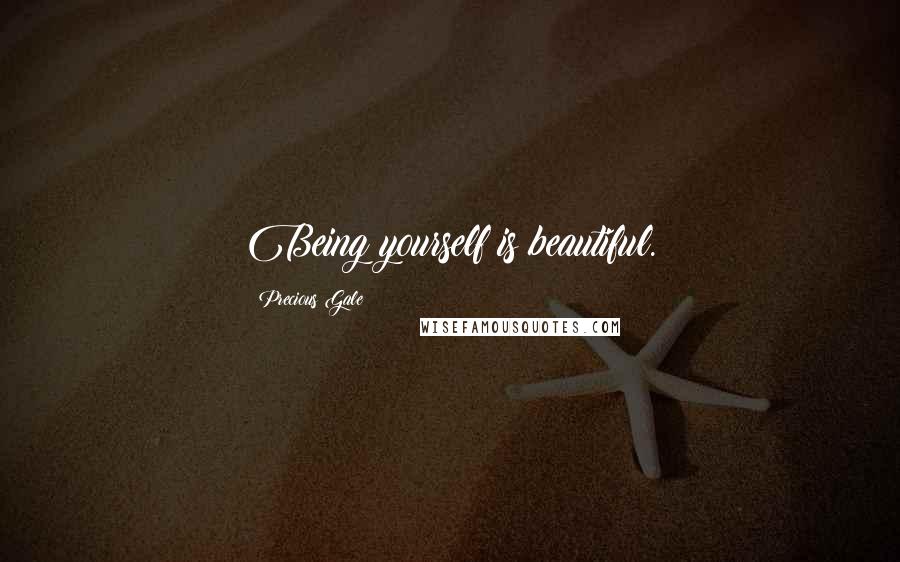 Precious Gale Quotes: Being yourself is beautiful.