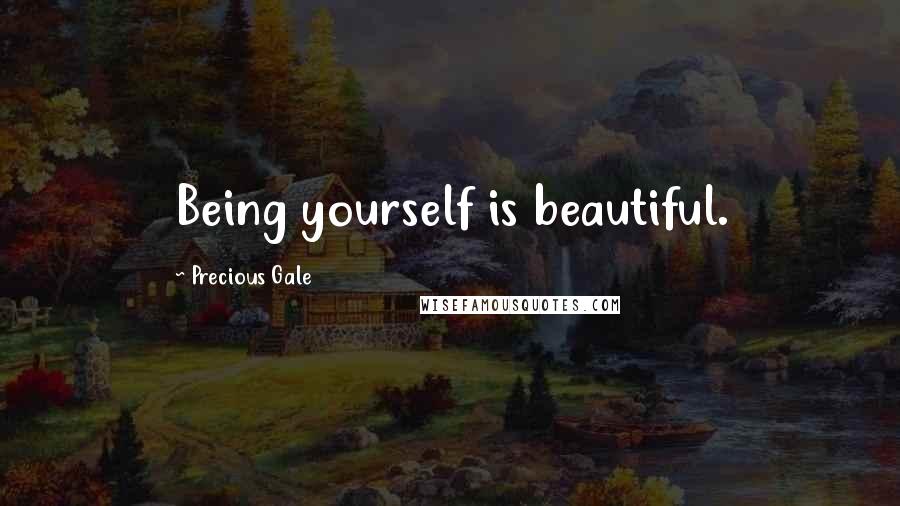 Precious Gale Quotes: Being yourself is beautiful.