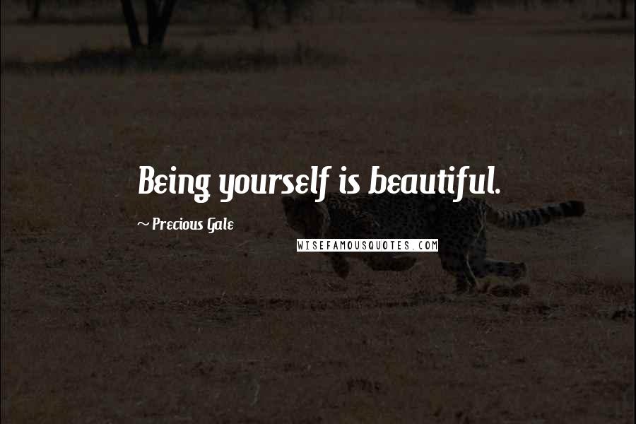 Precious Gale Quotes: Being yourself is beautiful.