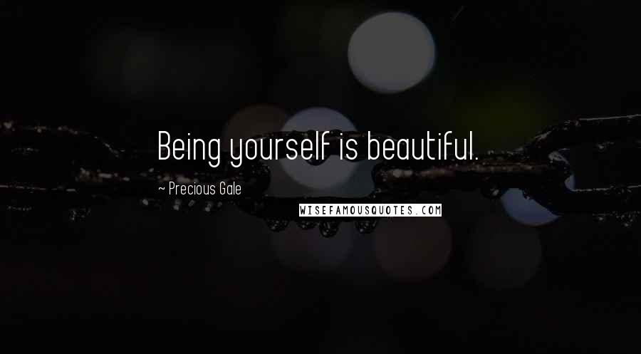 Precious Gale Quotes: Being yourself is beautiful.