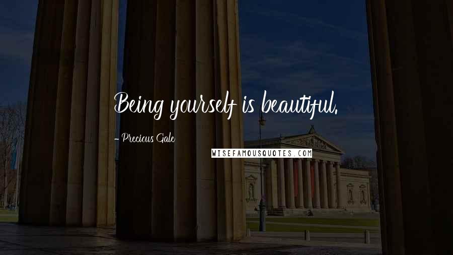 Precious Gale Quotes: Being yourself is beautiful.