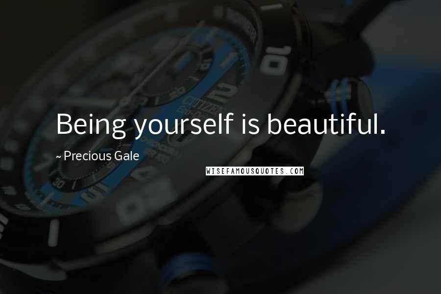 Precious Gale Quotes: Being yourself is beautiful.