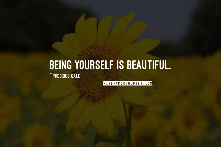 Precious Gale Quotes: Being yourself is beautiful.