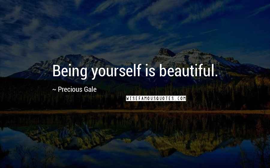 Precious Gale Quotes: Being yourself is beautiful.