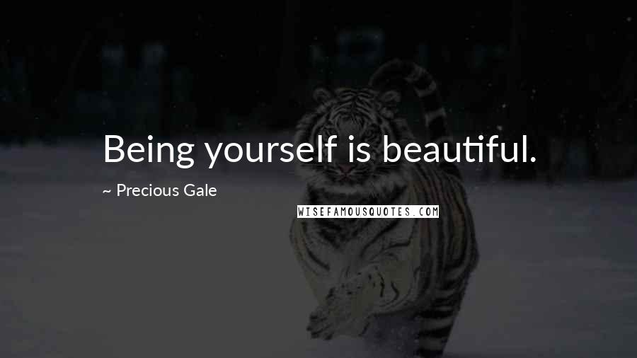 Precious Gale Quotes: Being yourself is beautiful.