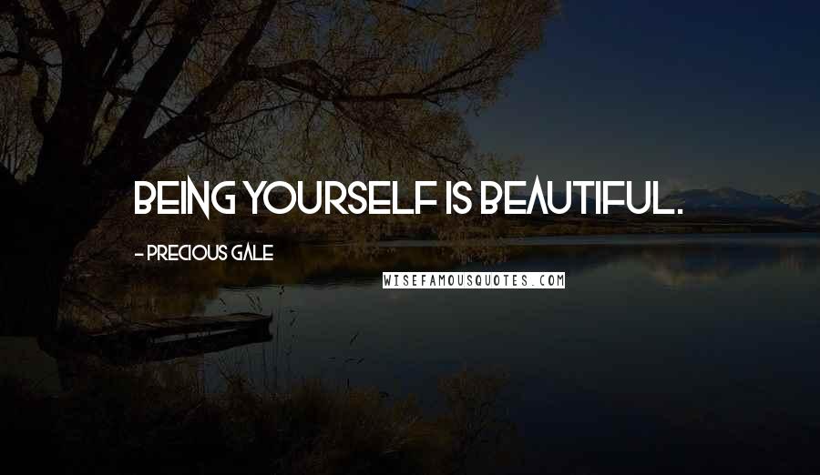 Precious Gale Quotes: Being yourself is beautiful.