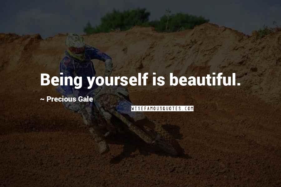 Precious Gale Quotes: Being yourself is beautiful.