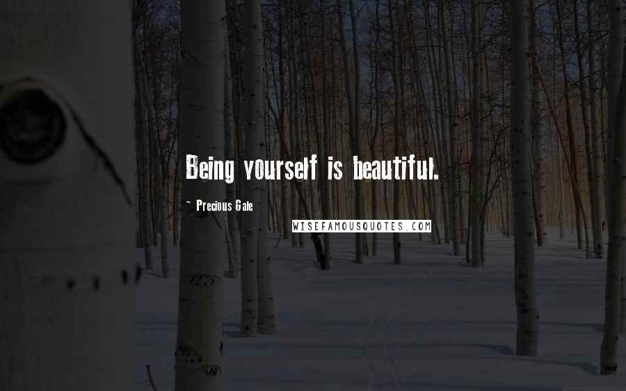 Precious Gale Quotes: Being yourself is beautiful.