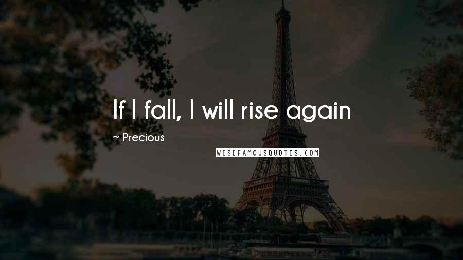 Precious Quotes: If I fall, I will rise again