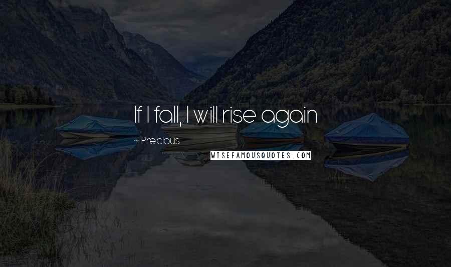 Precious Quotes: If I fall, I will rise again