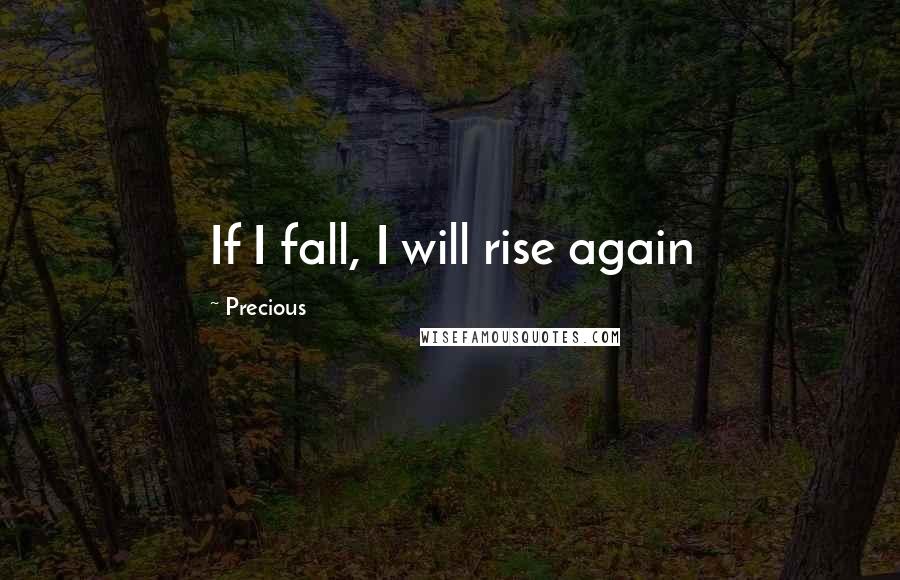 Precious Quotes: If I fall, I will rise again