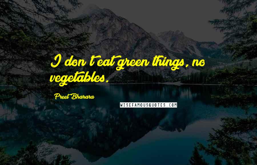 Preet Bharara Quotes: I don't eat green things, no vegetables.