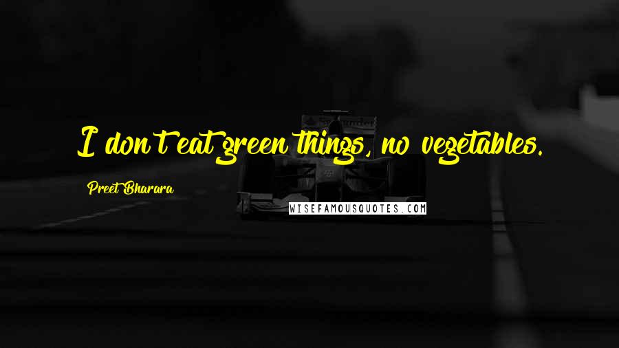 Preet Bharara Quotes: I don't eat green things, no vegetables.