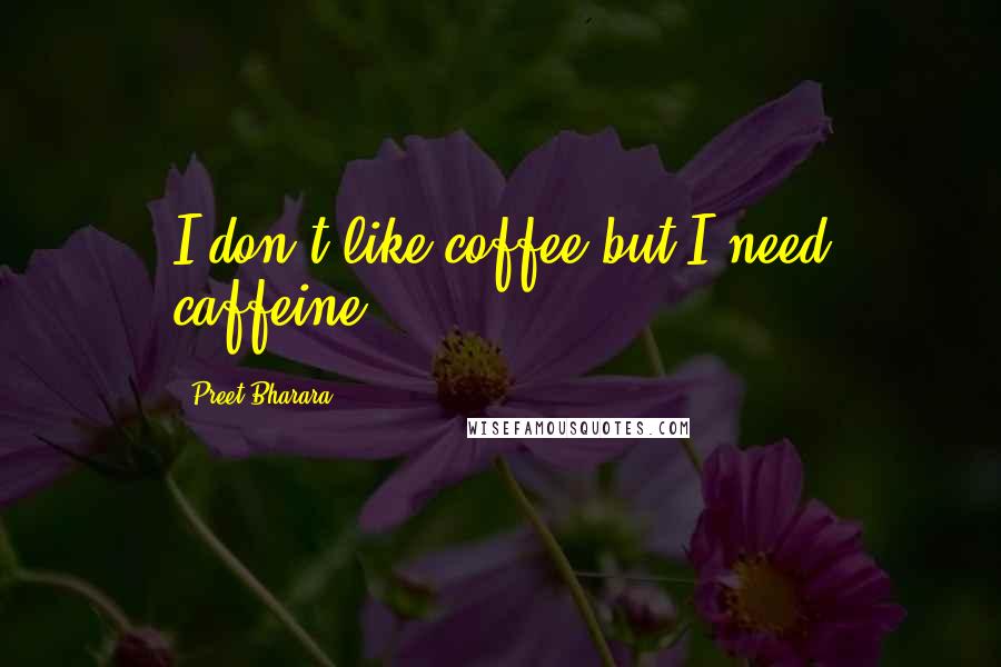 Preet Bharara Quotes: I don't like coffee but I need caffeine.