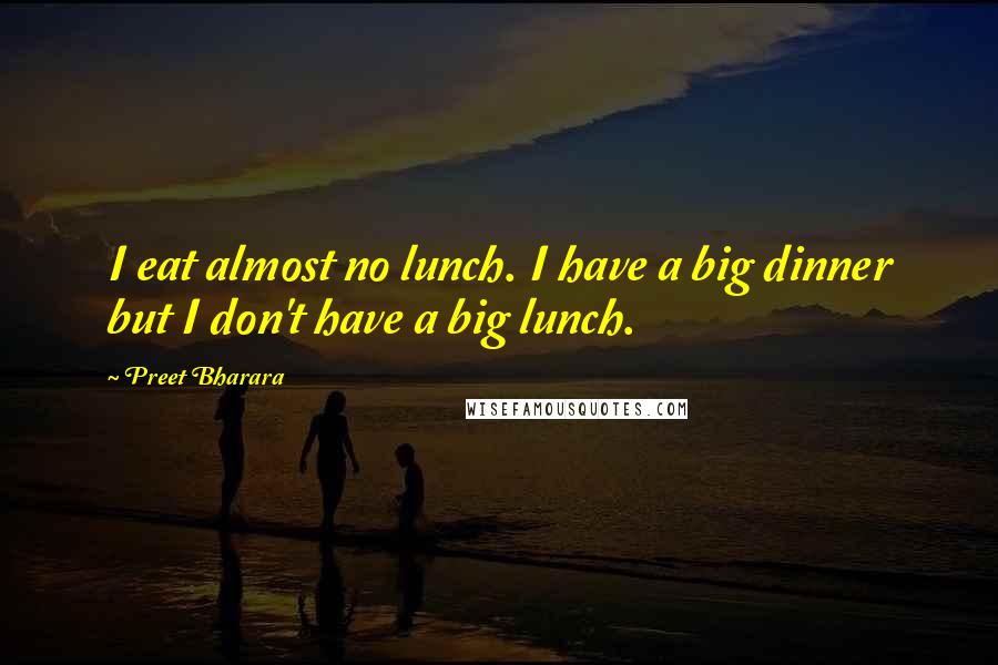 Preet Bharara Quotes: I eat almost no lunch. I have a big dinner but I don't have a big lunch.