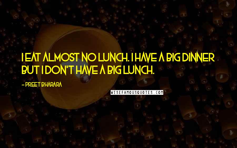 Preet Bharara Quotes: I eat almost no lunch. I have a big dinner but I don't have a big lunch.