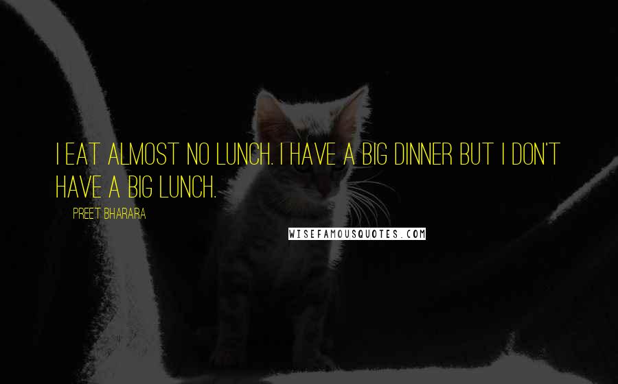 Preet Bharara Quotes: I eat almost no lunch. I have a big dinner but I don't have a big lunch.