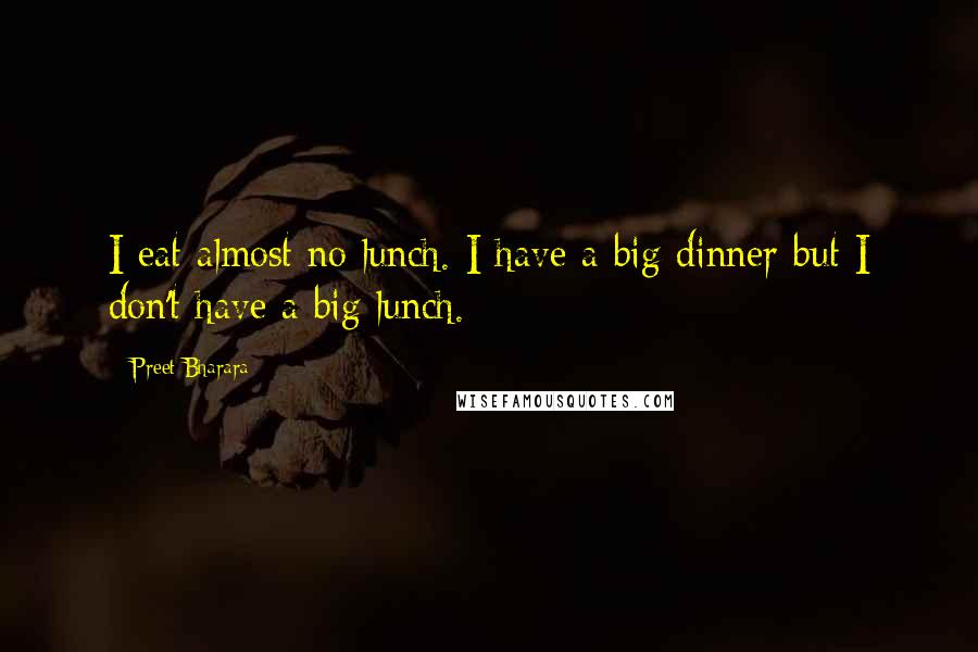 Preet Bharara Quotes: I eat almost no lunch. I have a big dinner but I don't have a big lunch.