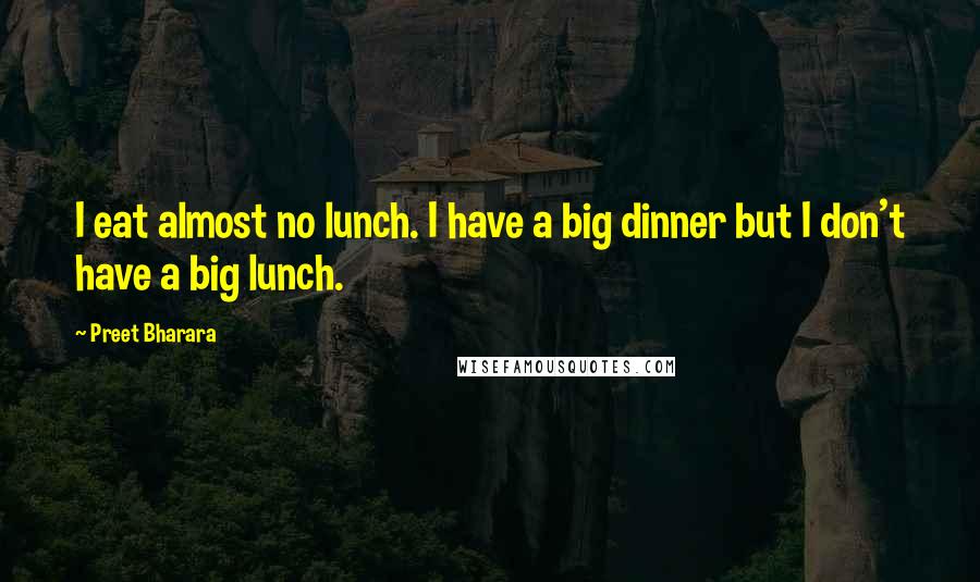 Preet Bharara Quotes: I eat almost no lunch. I have a big dinner but I don't have a big lunch.