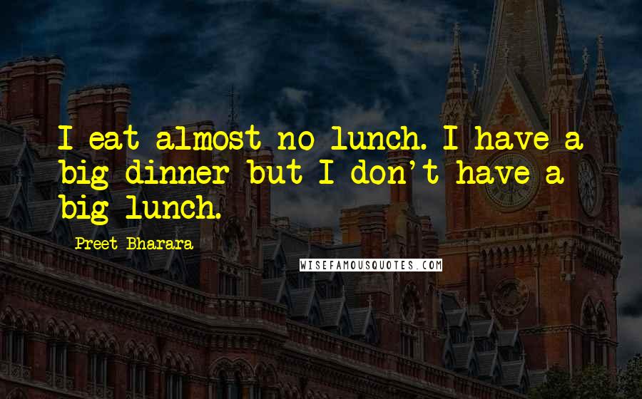 Preet Bharara Quotes: I eat almost no lunch. I have a big dinner but I don't have a big lunch.