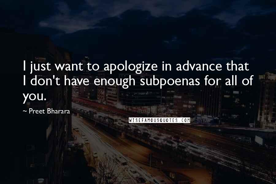 Preet Bharara Quotes: I just want to apologize in advance that I don't have enough subpoenas for all of you.