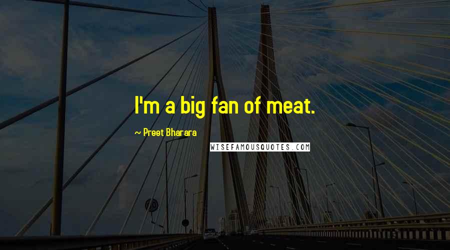 Preet Bharara Quotes: I'm a big fan of meat.