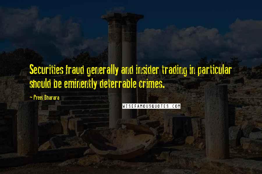 Preet Bharara Quotes: Securities fraud generally and insider trading in particular should be eminently deterrable crimes.