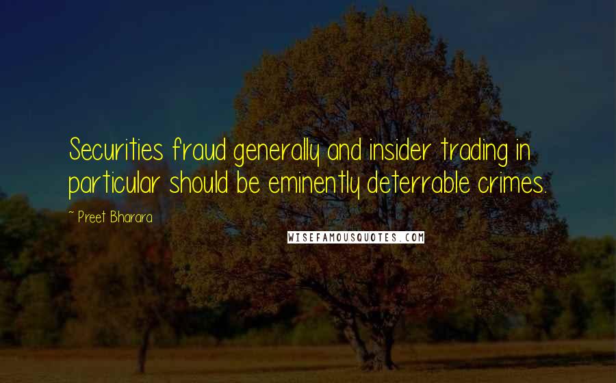 Preet Bharara Quotes: Securities fraud generally and insider trading in particular should be eminently deterrable crimes.