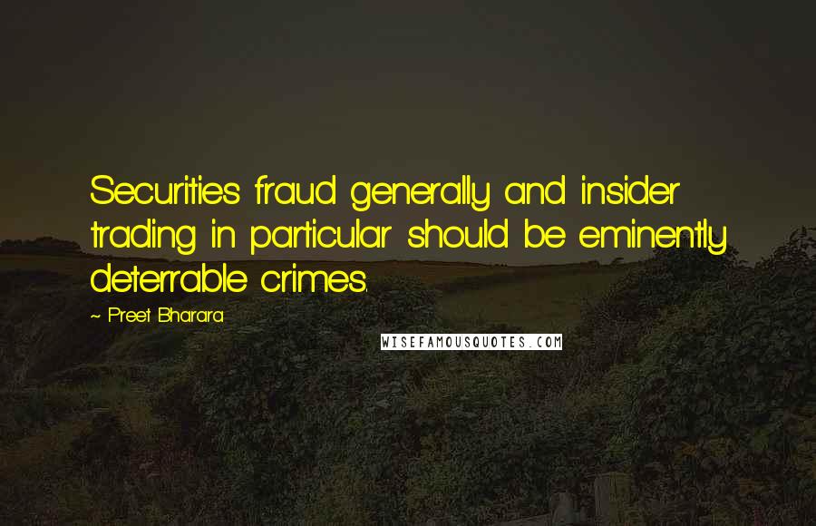 Preet Bharara Quotes: Securities fraud generally and insider trading in particular should be eminently deterrable crimes.