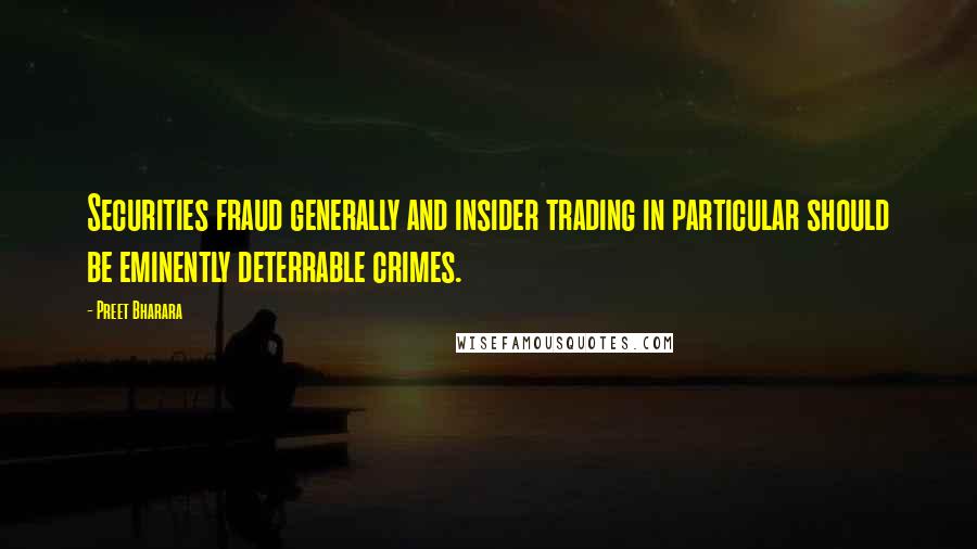 Preet Bharara Quotes: Securities fraud generally and insider trading in particular should be eminently deterrable crimes.