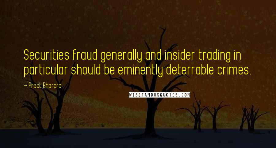 Preet Bharara Quotes: Securities fraud generally and insider trading in particular should be eminently deterrable crimes.