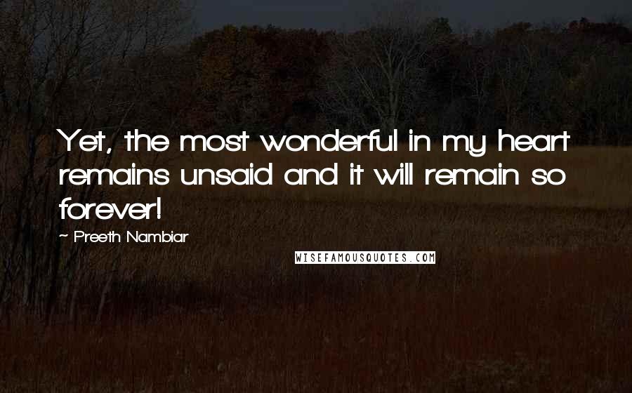 Preeth Nambiar Quotes: Yet, the most wonderful in my heart remains unsaid and it will remain so forever!