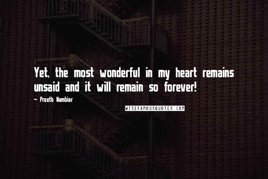 Preeth Nambiar Quotes: Yet, the most wonderful in my heart remains unsaid and it will remain so forever!