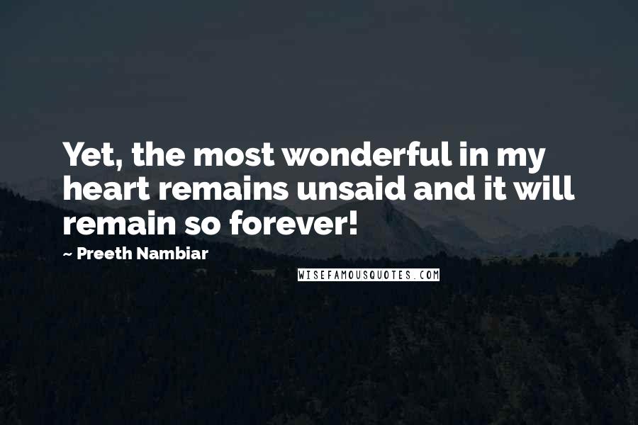Preeth Nambiar Quotes: Yet, the most wonderful in my heart remains unsaid and it will remain so forever!
