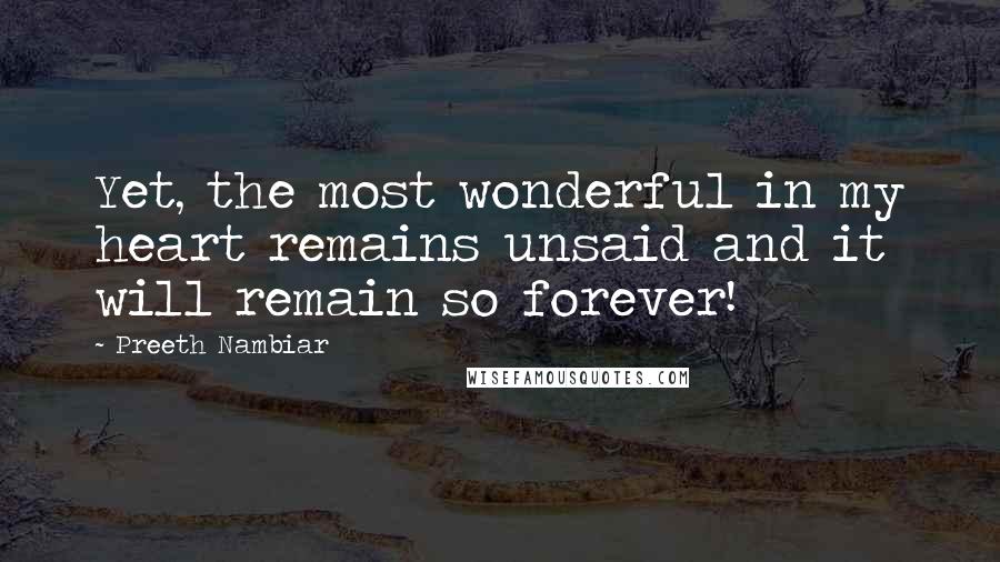 Preeth Nambiar Quotes: Yet, the most wonderful in my heart remains unsaid and it will remain so forever!