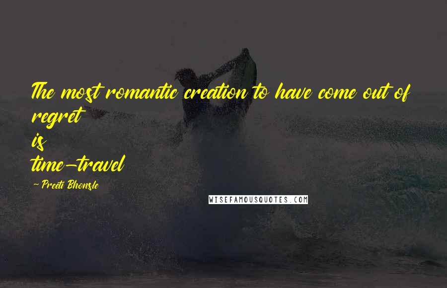 Preeti Bhonsle Quotes: The most romantic creation to have come out of regret is time-travel