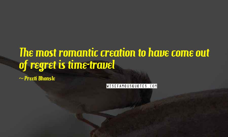 Preeti Bhonsle Quotes: The most romantic creation to have come out of regret is time-travel