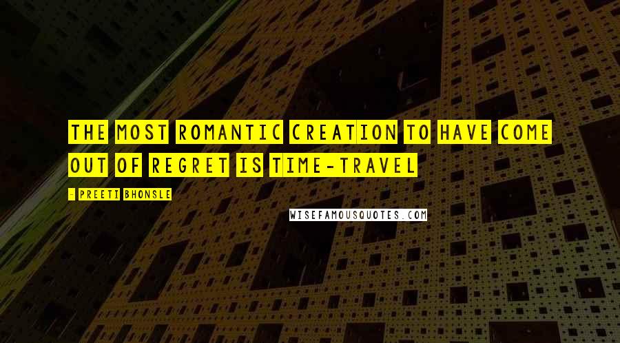 Preeti Bhonsle Quotes: The most romantic creation to have come out of regret is time-travel