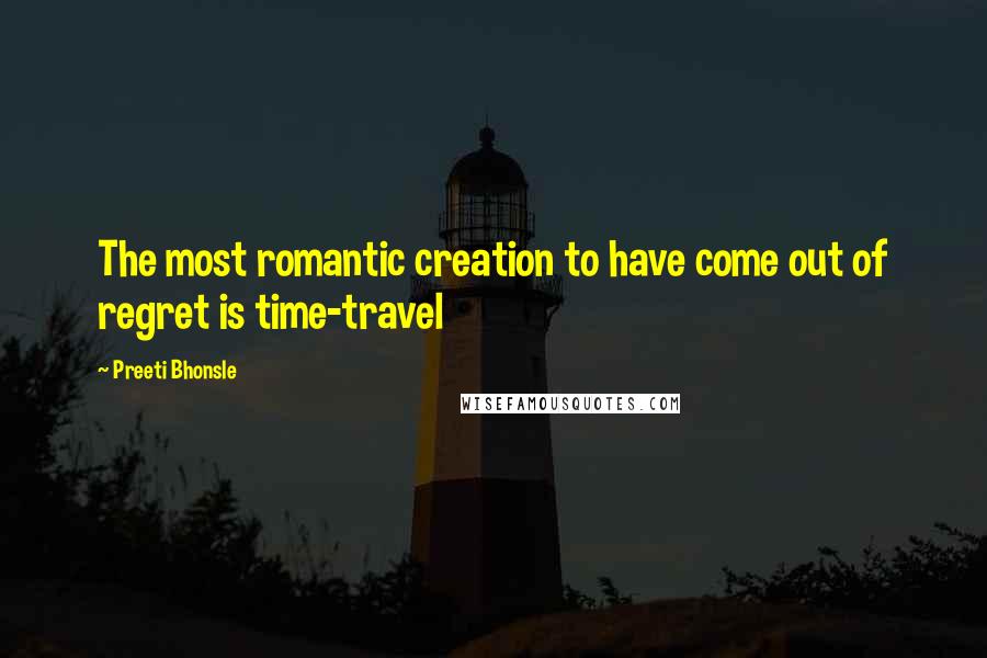 Preeti Bhonsle Quotes: The most romantic creation to have come out of regret is time-travel