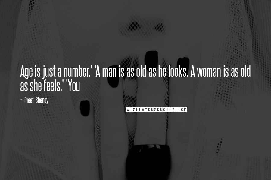 Preeti Shenoy Quotes: Age is just a number.' 'A man is as old as he looks. A woman is as old as she feels.' 'You