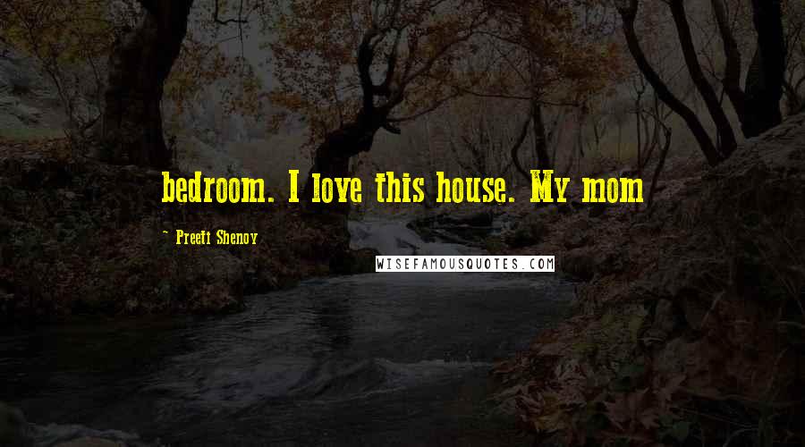 Preeti Shenoy Quotes: bedroom. I love this house. My mom