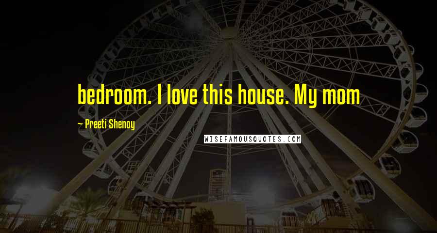 Preeti Shenoy Quotes: bedroom. I love this house. My mom