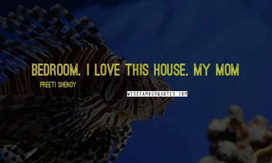 Preeti Shenoy Quotes: bedroom. I love this house. My mom