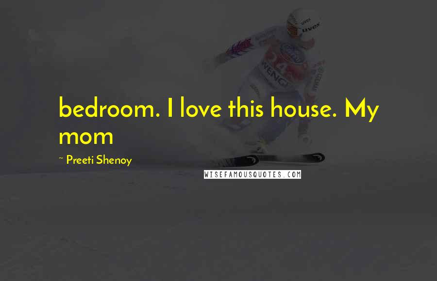 Preeti Shenoy Quotes: bedroom. I love this house. My mom