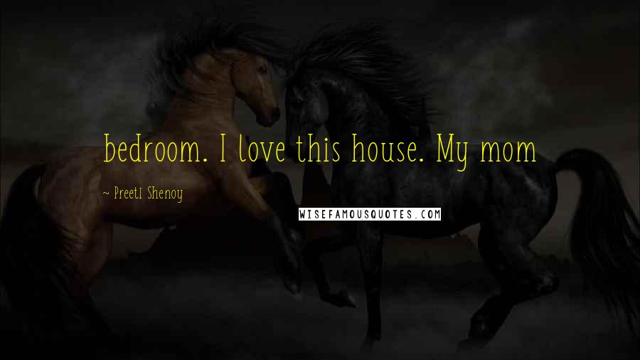 Preeti Shenoy Quotes: bedroom. I love this house. My mom