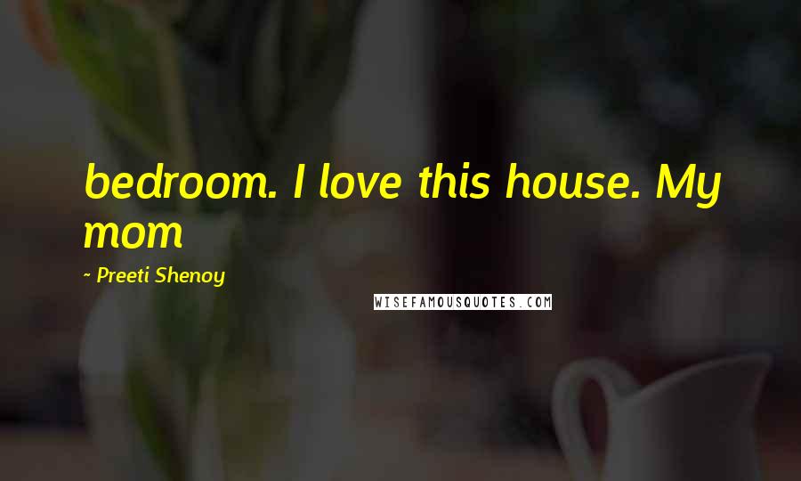 Preeti Shenoy Quotes: bedroom. I love this house. My mom